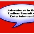 Adventures in the Endless Pursuit of Entertainment