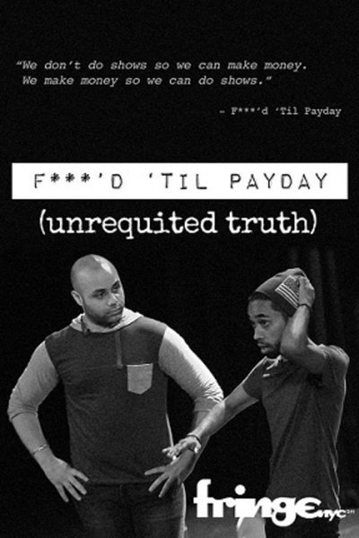 F***'d 'Til Payday: Unrequited Truth (FringeNYC)