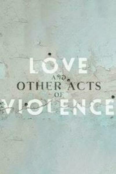 Love and Other Acts of Violence